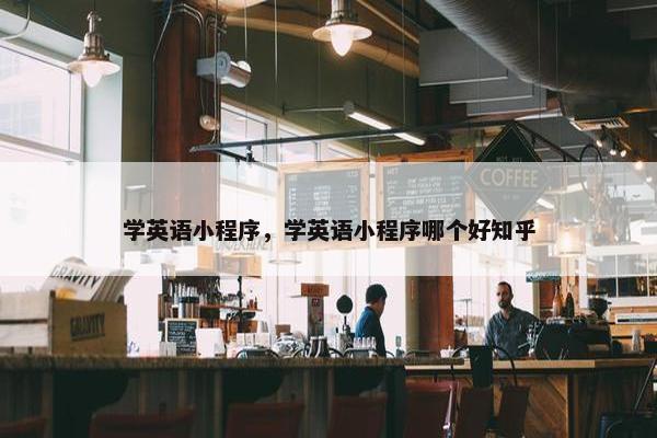 学英语小程序，学英语小程序哪个好知乎