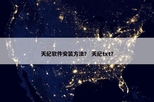 天纪软件安装方法？ 天纪txt？