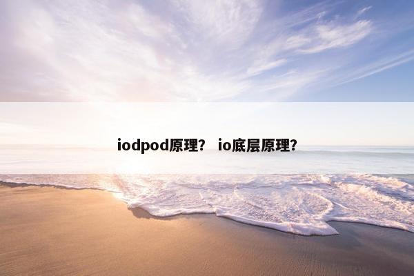 iodpod原理？ io底层原理？