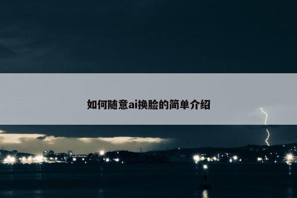 如何随意ai换脸的简单介绍