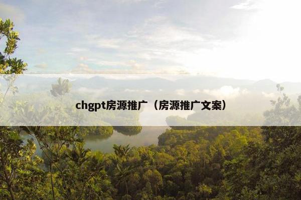 chgpt房源推广（房源推广文案）