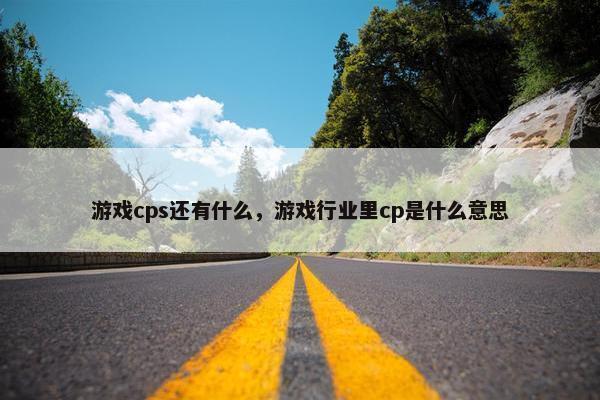 游戏cps还有什么，游戏行业里cp是什么意思