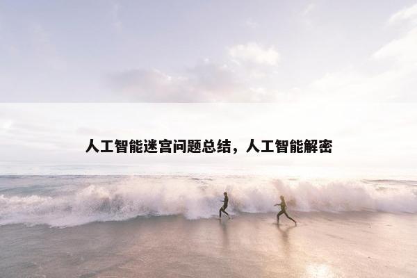 人工智能迷宫问题总结，人工智能解密