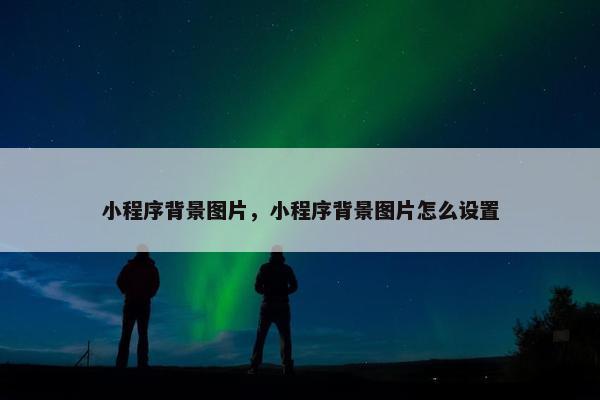 小程序背景图片，小程序背景图片怎么设置