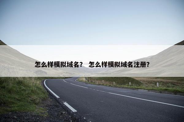 怎么样模拟域名？ 怎么样模拟域名注册？