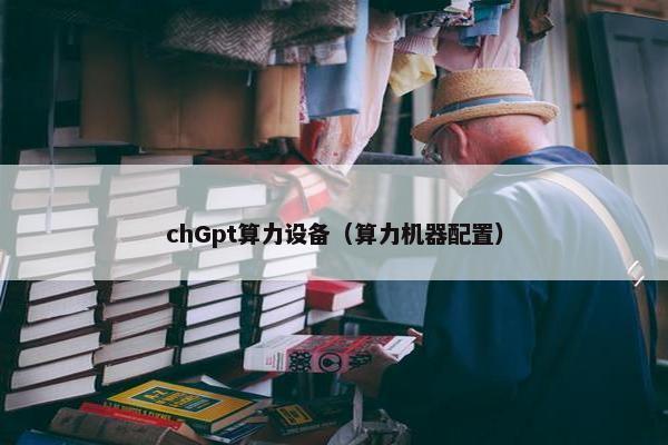 chGpt算力设备（算力机器配置）