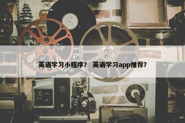 英语学习小程序？ 英语学习app推荐？