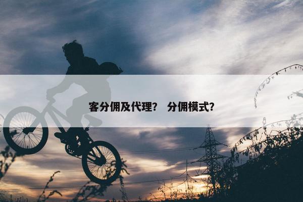 客分佣及代理？ 分佣模式？