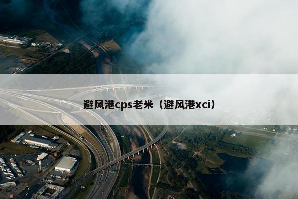 避风港cps老米（避风港xci）