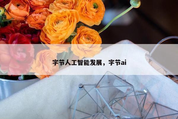 字节人工智能发展，字节ai