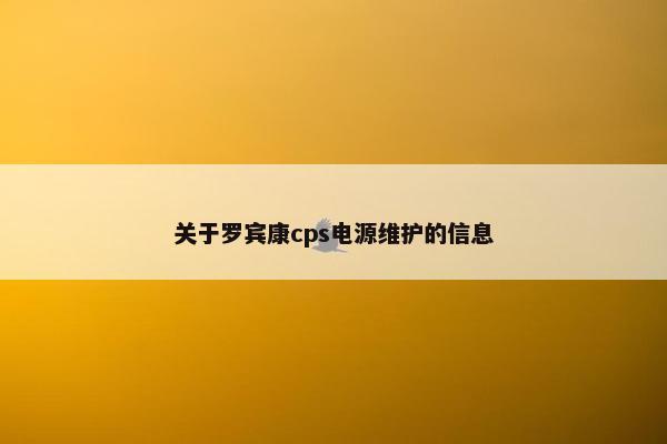 关于罗宾康cps电源维护的信息
