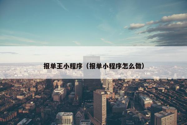 报单王小程序（报单小程序怎么做）