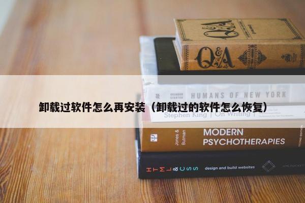 卸载过软件怎么再安装（卸载过的软件怎么恢复）