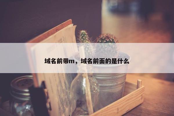 域名前带m，域名前面的是什么