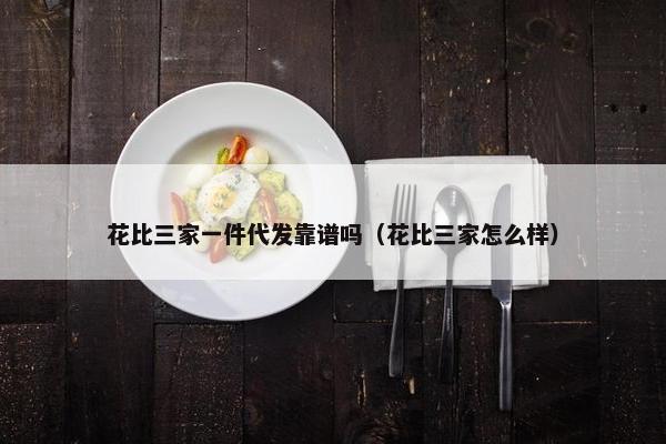 花比三家一件代发靠谱吗（花比三家怎么样）