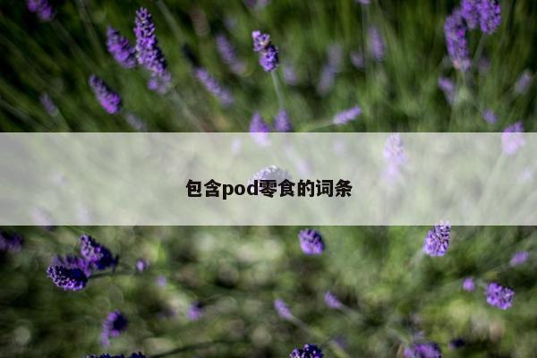 包含pod零食的词条