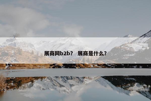 展商网b2b？ 展商是什么？