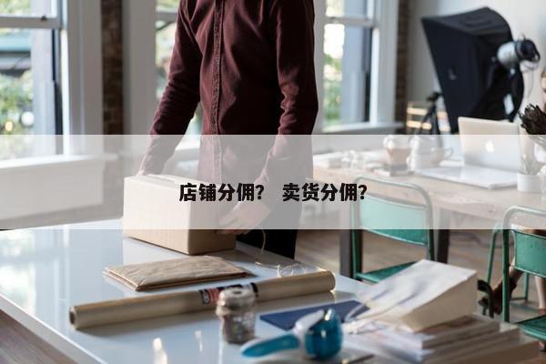 店铺分佣？ 卖货分佣？