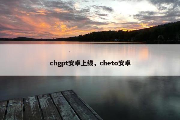 chgpt安卓上线，cheto安卓
