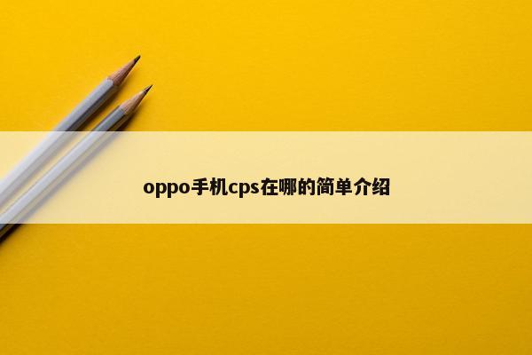 oppo手机cps在哪的简单介绍
