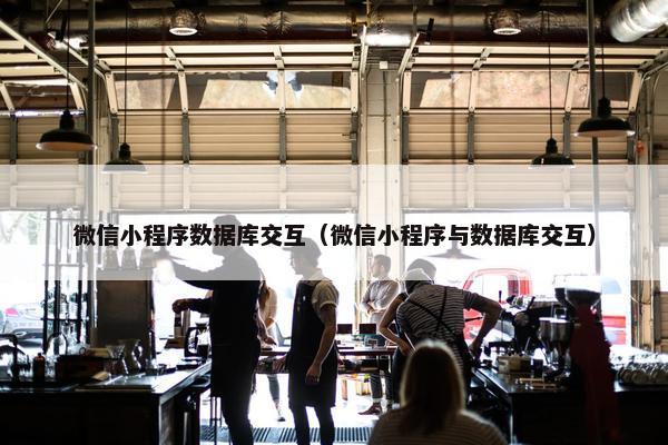 微信小程序数据库交互（微信小程序与数据库交互）