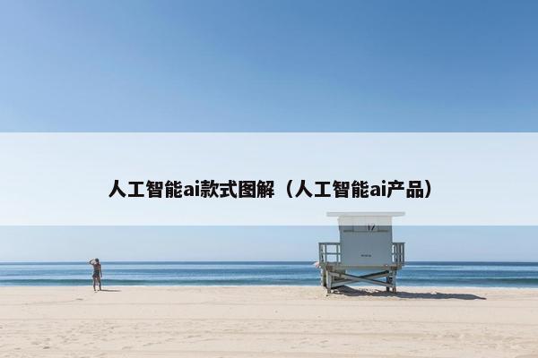 人工智能ai款式图解（人工智能ai产品）