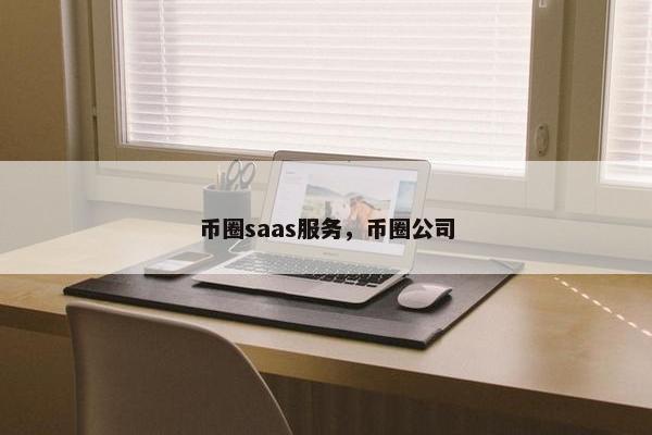 币圈saas服务，币圈公司