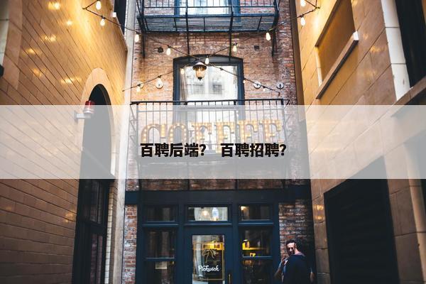 百聘后端？ 百聘招聘？
