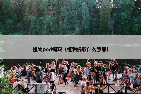 植物pod提取（植物提取什么意思）