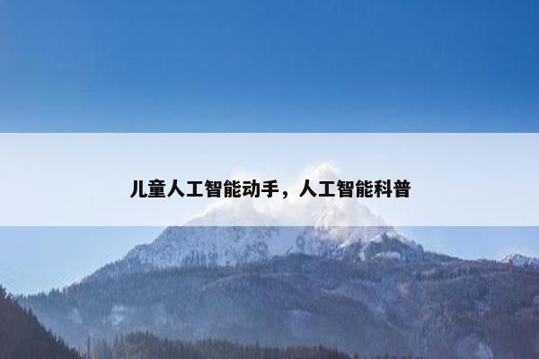 儿童人工智能动手，人工智能科普