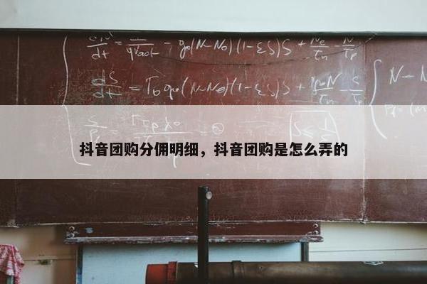 抖音团购分佣明细，抖音团购是怎么弄的