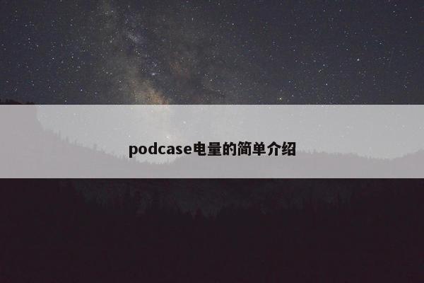 podcase电量的简单介绍