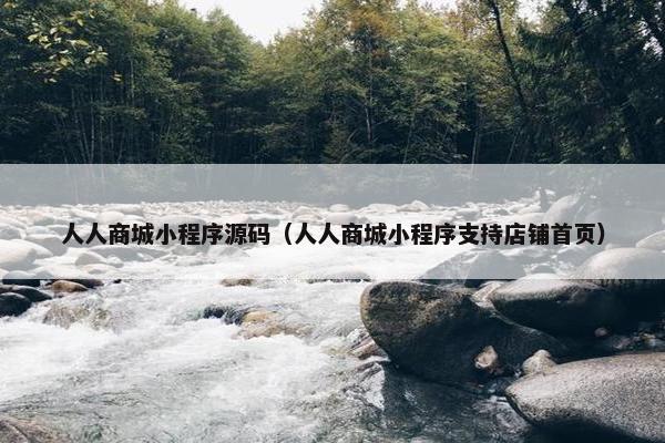 人人商城小程序源码（人人商城小程序支持店铺首页）