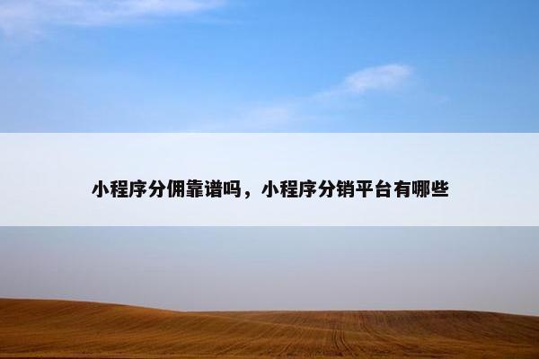小程序分佣靠谱吗，小程序分销平台有哪些