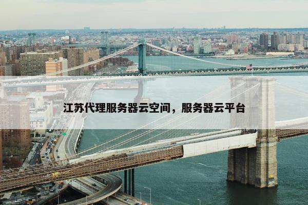 江苏代理服务器云空间，服务器云平台