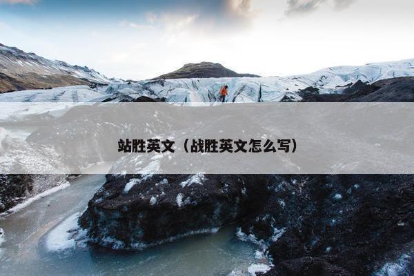 站胜英文（战胜英文怎么写）