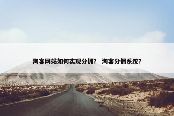 淘客网站如何实现分佣？ 淘客分佣系统？