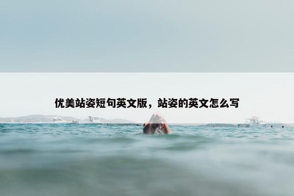 优美站姿短句英文版，站姿的英文怎么写