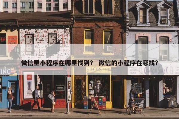 微信里小程序在哪里找到？ 微信的小程序在哪找？