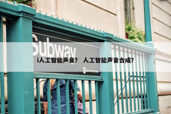 i人工智能声音？ 人工智能声音合成？