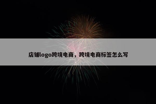 店铺logo跨境电商，跨境电商标签怎么写