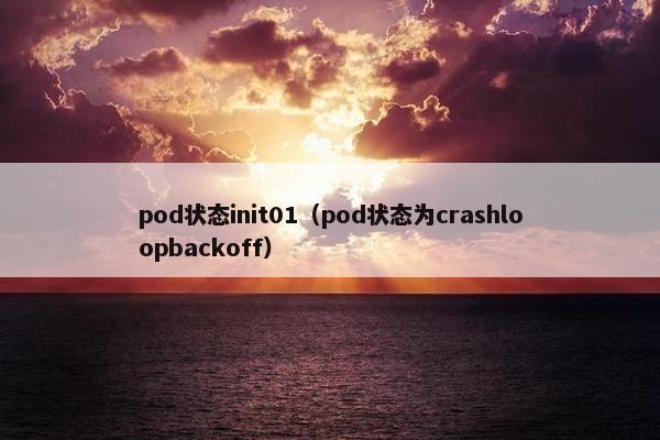 pod状态init01（pod状态为crashloopbackoff）