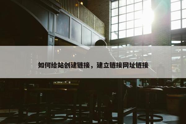 如何给站创建链接，建立链接网址链接
