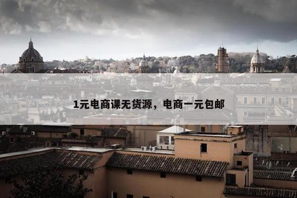 1元电商课无货源，电商一元包邮