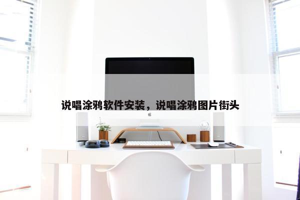 说唱涂鸦软件安装，说唱涂鸦图片街头