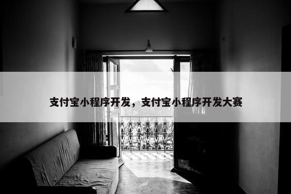 支付宝小程序开发，支付宝小程序开发大赛