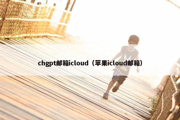 chgpt邮箱icloud（苹果icloud邮箱）
