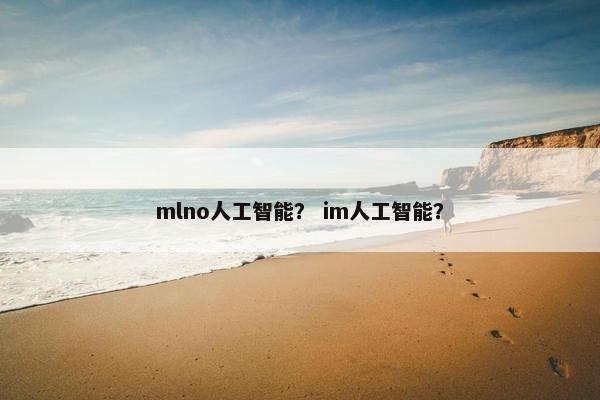 mlno人工智能？ im人工智能？