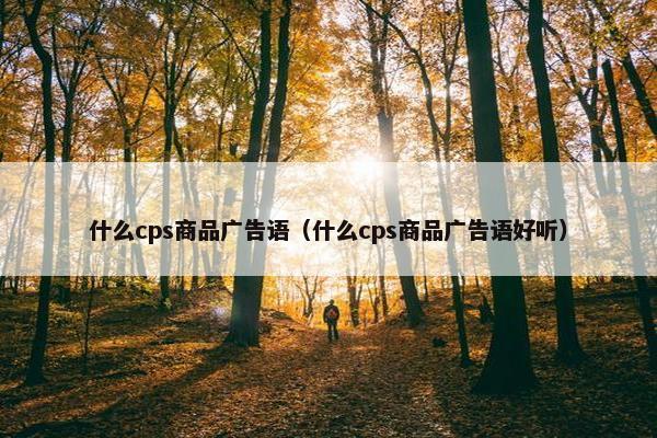 什么cps商品广告语（什么cps商品广告语好听）