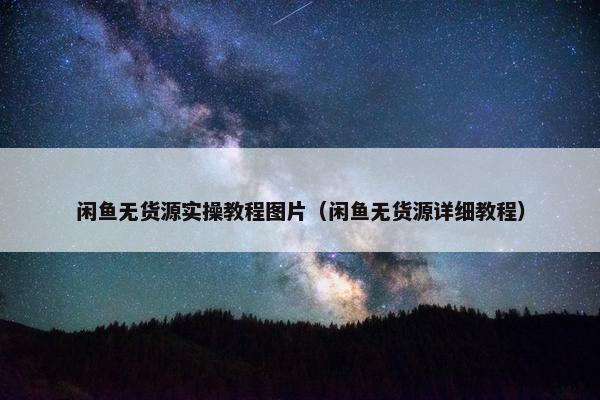 闲鱼无货源实操教程图片（闲鱼无货源详细教程）